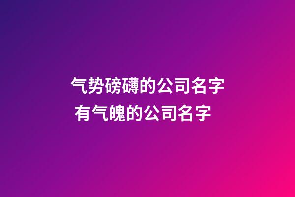 气势磅礴的公司名字 有气魄的公司名字-第1张-公司起名-玄机派